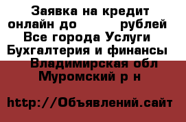 Заявка на кредит онлайн до 300.000 рублей - Все города Услуги » Бухгалтерия и финансы   . Владимирская обл.,Муромский р-н